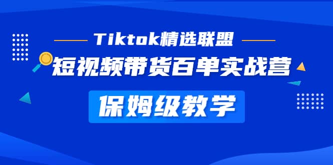 Tiktok精选联盟·短视频带货百单实战营 保姆级教学 快速成为Tiktok带货达人-大米舅