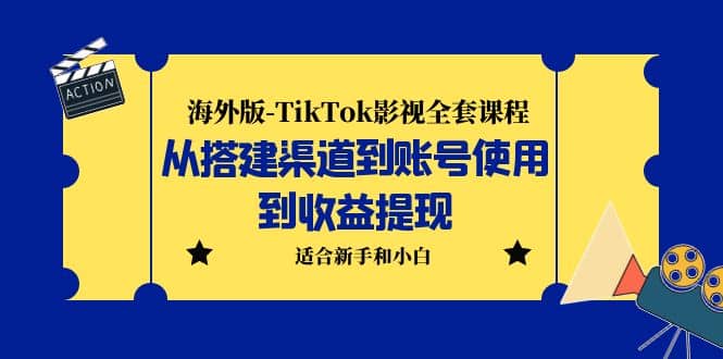 海外版-TikTok影视全套课程：从搭建渠道到账号使用到收益提现 小白可操作-大米舅
